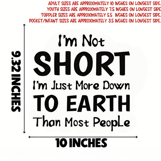 "I'm Not SHORT I'm Just More Down TO EARTH Than Most People" slogan iron-on transfer