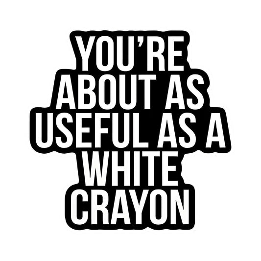 "You're as useless as a white crayon" quote iron-on transfer