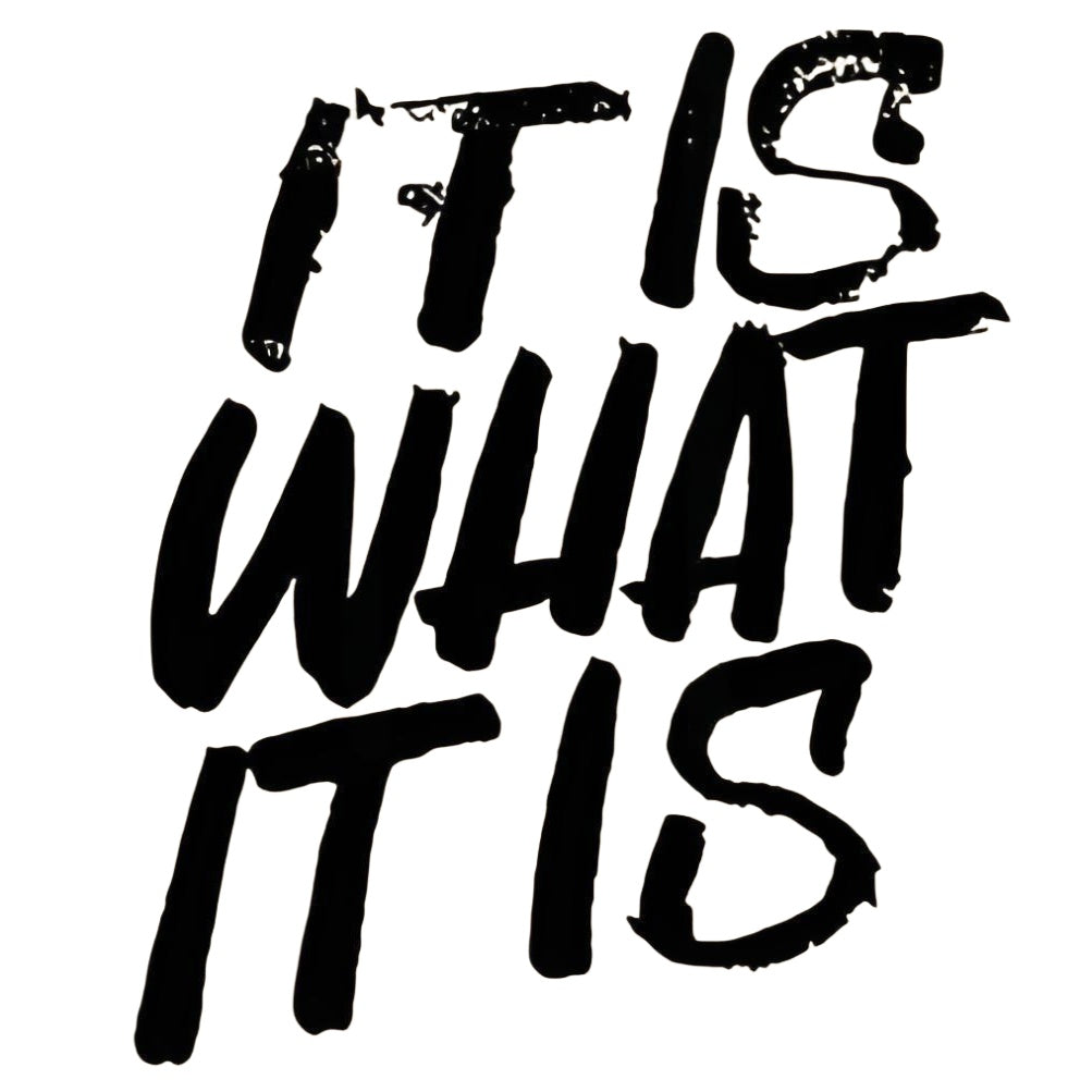 "IT IS WHAT IT IS" iron-on transfer