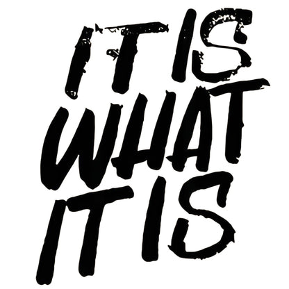 "IT IS WHAT IT IS" iron-on transfer
