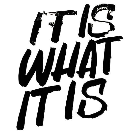 "IT IS WHAT IT IS" iron-on transfer
