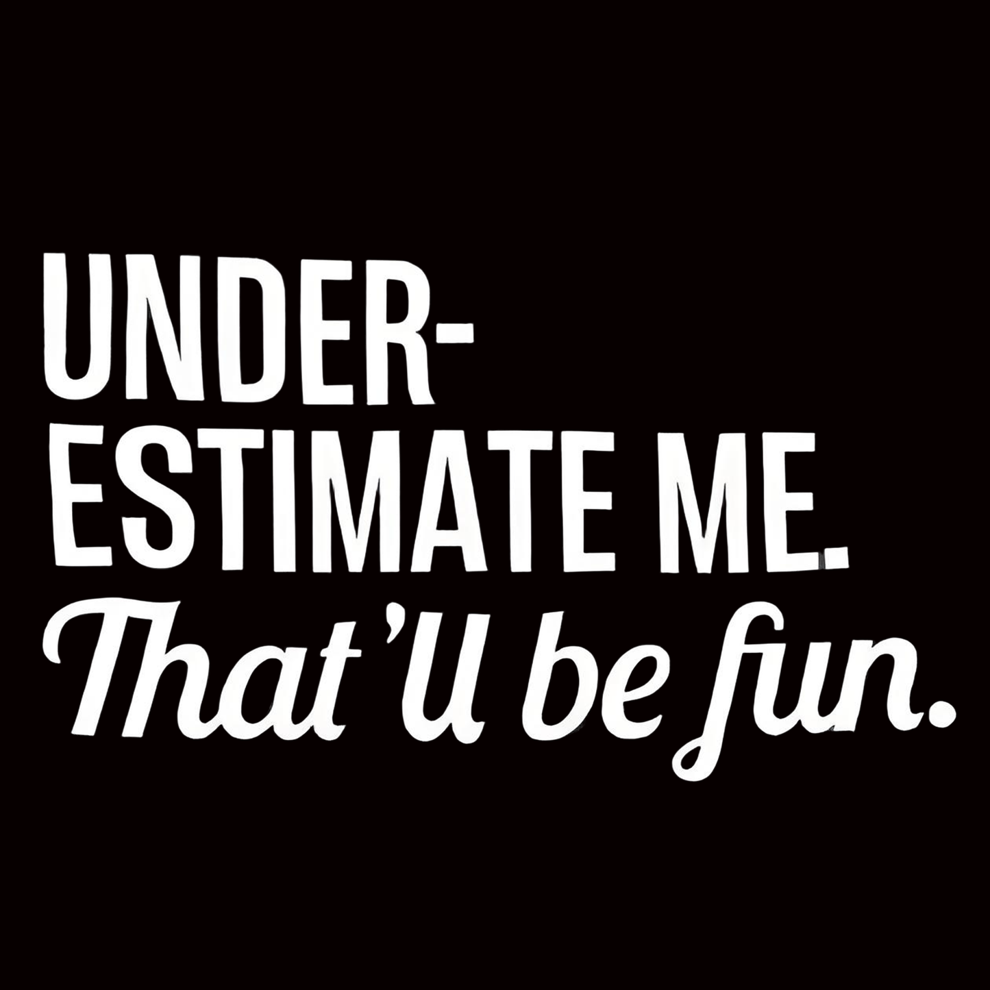 "UNDER-ESTIMATE ME. That'u be fun" iron-on transfer