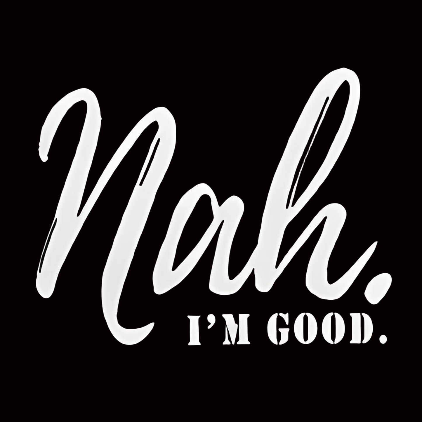 "nah, I'M GOOD." iron-on transfer