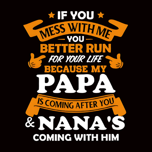 "If You Mess With Me Better Run For Your Life Because My Papa Is Coming After You & Nana's Coming With Him" lettering iron-on transfer