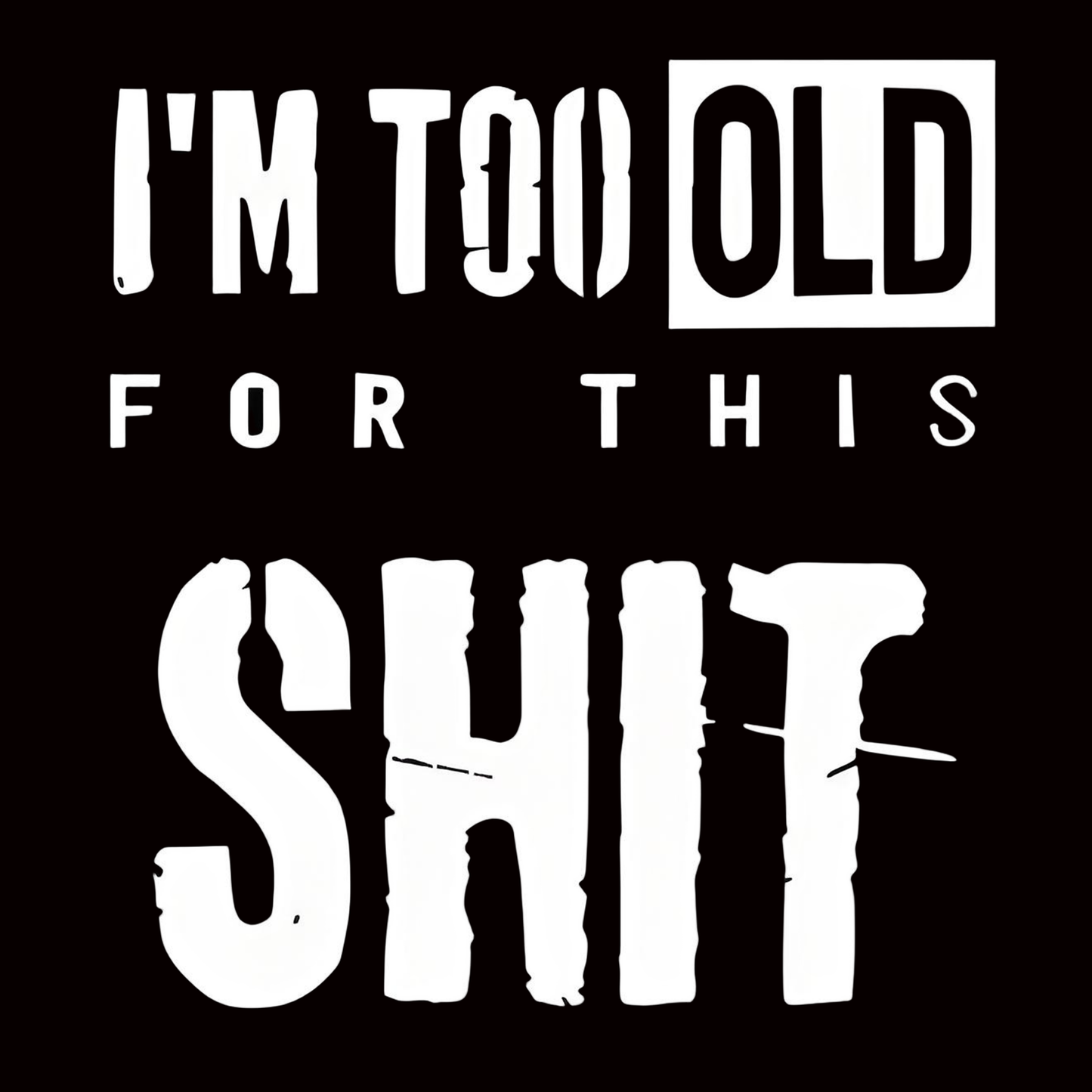 "I'M TOO OLD FOR THIS SHIT" iron-on transfer