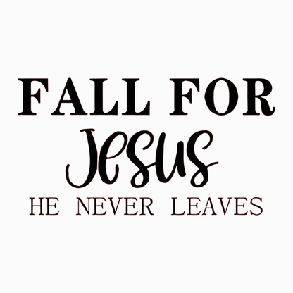 "FALL FOR JeSuS HE NEVER LEAVES" iron-on transfer