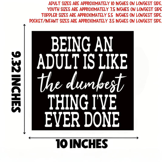 "BEING AN ADULT IS LIKE THE DUMBEST THING I'VE EVER DONE" iron-on transfer
