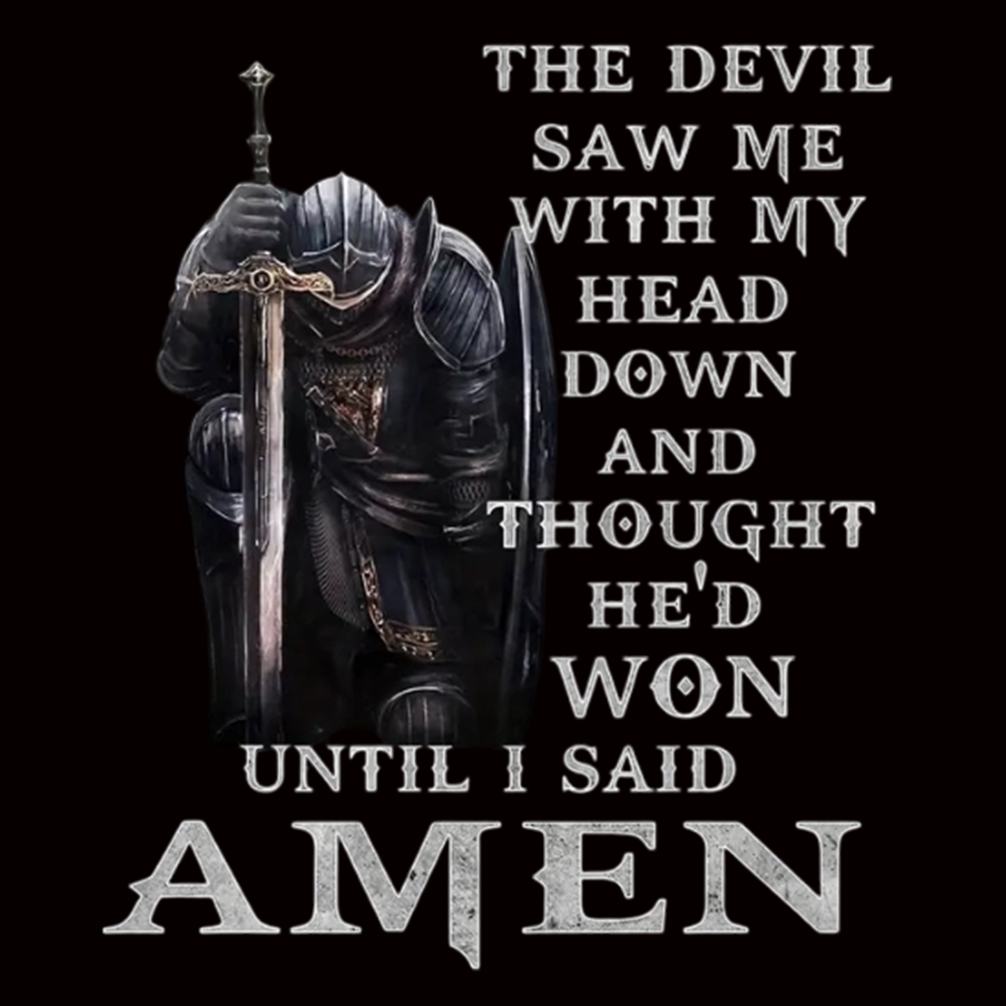 "THE DEVIL SAW ME HEAD DOWN AND THOUGHT HE'D WON UNTIL ISAID AMEN" Iron-On Transfer