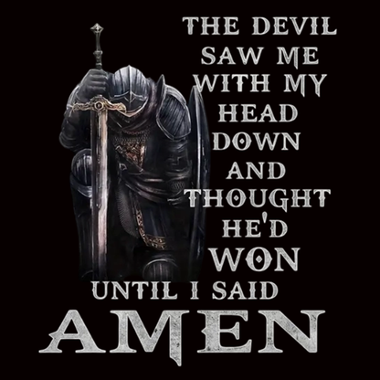"THE DEVIL SAW ME HEAD DOWN AND THOUGHT HE'D WON UNTIL ISAID AMEN" Iron-On Transfer