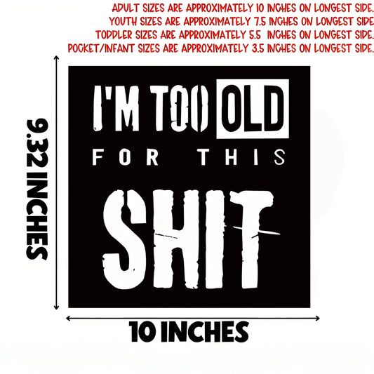 "I'M TOO OLD FOR THIS SHIT" iron-on transfer