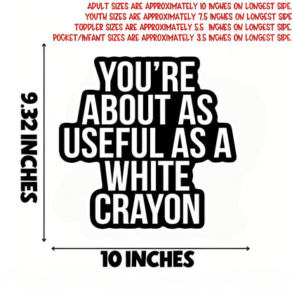 "You're as useless as a white crayon" quote iron-on transfer
