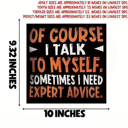 "OF COURSE I TALK TO MYSELF. SOMETIMES I NEED EXPERT ADVICE" iron-on transfer
