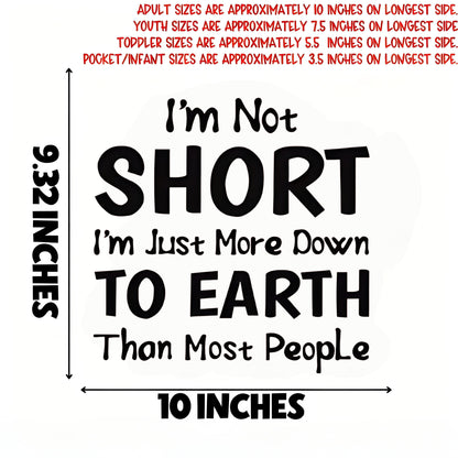 "I'm Not SHORT I'm Just More Down TO EARTH Than Most People" slogan iron-on transfer