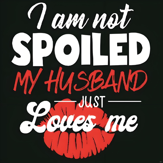 "I'm not spoiled, my husband loves me" - Hot-stamped transfer sticker