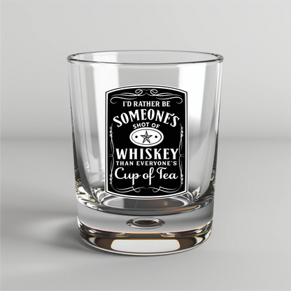 I'd Rather Be Someone's Shot Of Whiskey Instead Of Everyone's Cup Of Tea - UV DTF Decal